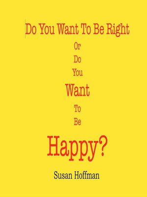 cover image of Do You Want to Be Right or Do You Want to Be Happy?